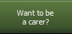 Want to be
a carer?